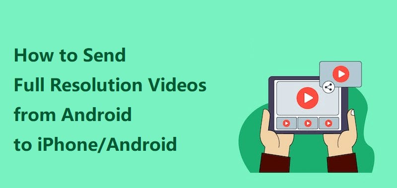send full resolution videos from android