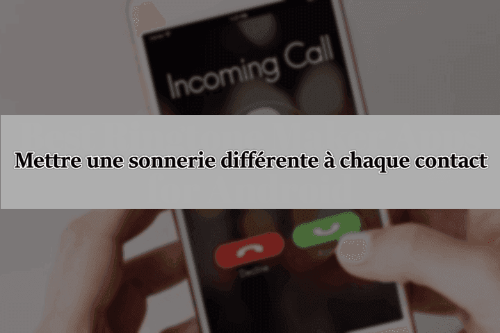 Comment mettre une sonnerie différente à chaque contact